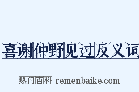 喜谢仲野见过反义词是什么意思的图片
